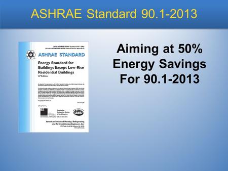 ASHRAE Standard 90.1-2013 Aiming at 50% Energy Savings For 90.1-2013.