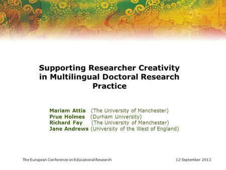 Supporting Researcher Creativity in Multilingual Doctoral Research Practice Mariam Attia (The University of Manchester) Prue Holmes (Durham University)
