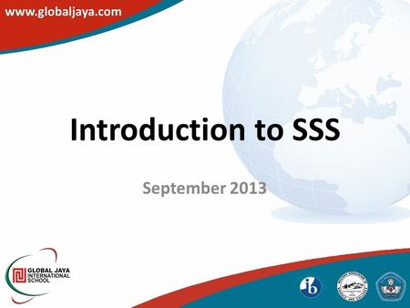Introduction to SSS September 2013. Counselors Dwi (Counselor) Ingrid (Counselor) Regina (Counselor / Psychologist) 4 th Counselor…?? (tba)
