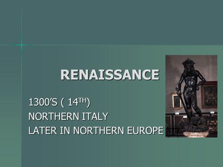 1300’S ( 14TH) NORTHERN ITALY LATER IN NORTHERN EUROPE
