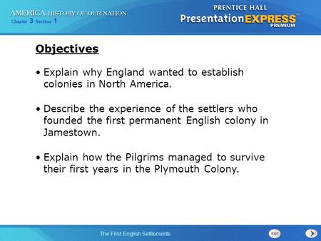 Objectives Explain why England wanted to establish colonies in North America. Describe the experience of the settlers who founded the first permanent.