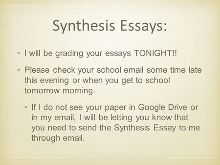 Synthesis Essays: I will be grading your essays TONIGHT!! Please check your school email some time late this evening or when you get to school tomorrow.