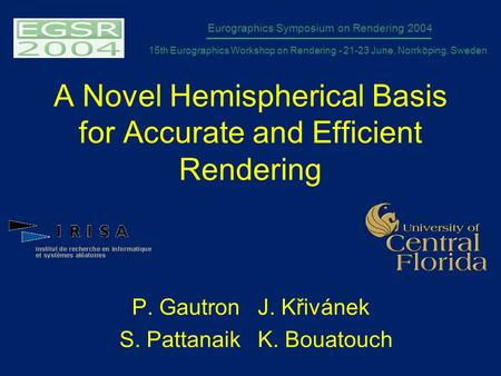 A Novel Hemispherical Basis for Accurate and Efficient Rendering P. Gautron J. Křivánek S. Pattanaik K. Bouatouch Eurographics Symposium on Rendering 2004.