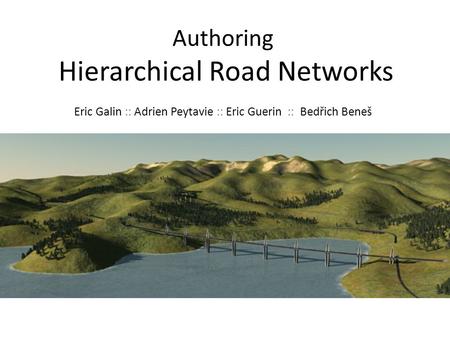 Authoring Hierarchical Road Networks Eric Galin :: Adrien Peytavie :: Eric Guerin :: Bedřich Beneš.