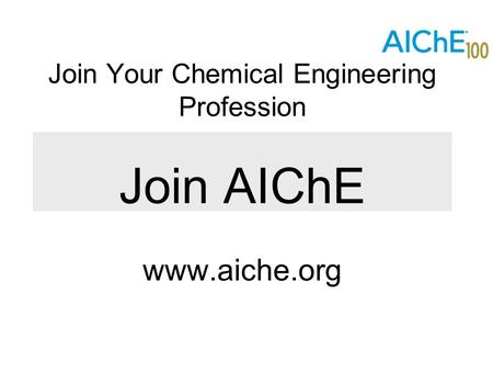 Join Your Chemical Engineering Profession Join AIChE www.aiche.org.