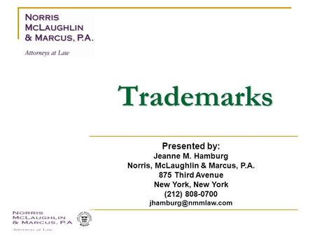 Trademarks Presented by: Jeanne M. Hamburg Norris, McLaughlin & Marcus, P.A. 875 Third Avenue New York, New York (212) 808-0700