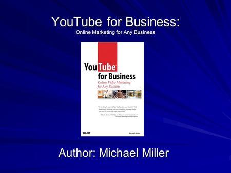 YouTube for Business: Online Marketing for Any Business Author: Michael Miller.