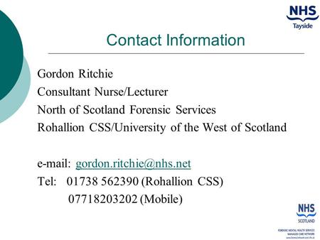 Contact Information Gordon Ritchie Consultant Nurse/Lecturer North of Scotland Forensic Services Rohallion CSS/University of the West of Scotland e-mail: