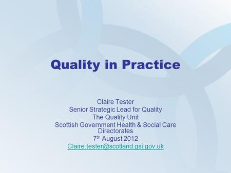 Quality in Practice Claire Tester Senior Strategic Lead for Quality