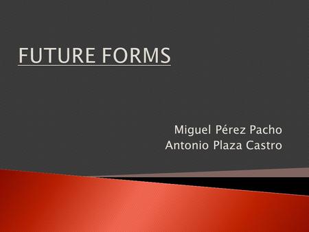 Miguel Pérez Pacho Antonio Plaza Castro.  To talk about a future action or event at the point of decission:  To make predictions about the future: 