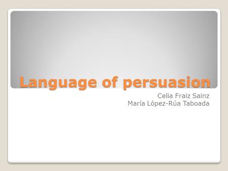 Language of persuasion Celia Fraiz Sainz María López-Rúa Taboada.
