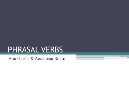 PHRASAL VERBS Ana García & Anastasia Busto. Introduction Verbs formed by more than one part. - Verb + prepositional particle ◦To look at. Types -Verb.