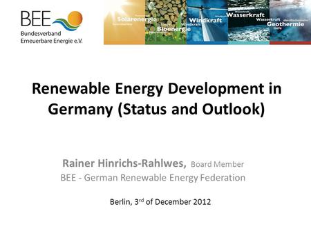 Renewable Energy Development in Germany (Status and Outlook) Rainer Hinrichs-Rahlwes, Board Member BEE - German Renewable Energy Federation Berlin, 3 rd.