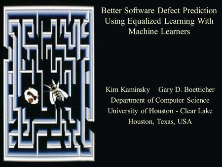 Better Software Defect Prediction Using Equalized Learning With Machine Learners Kim Kaminsky Gary D. Boetticher Department of Computer Science University.