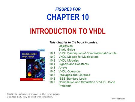 ©2004 Brooks/Cole FIGURES FOR CHAPTER 10 INTRODUCTION TO VHDL Click the mouse to move to the next page. Use the ESC key to exit this chapter. This chapter.