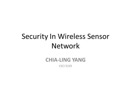 Security In Wireless Sensor Network CHIA-LING YANG CSCI 5235.