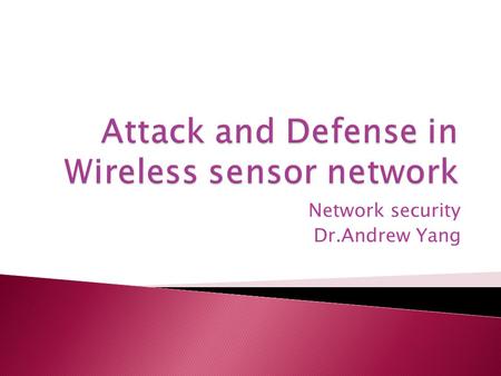 Network security Dr.Andrew Yang.  A wireless sensor network is network a consisting of spatially distributed autonomous devices using sensors to cooperatively.