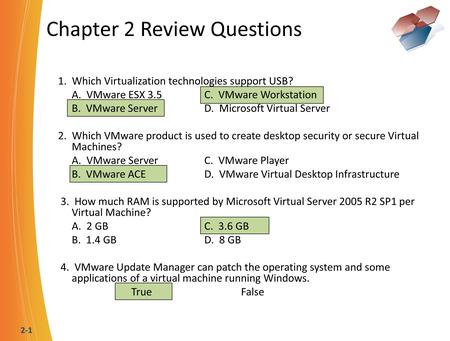 2-1 Chapter 2 Review Questions 1. Which Virtualization technologies support USB? A. VMware ESX 3.5C. VMware Workstation B. VMware ServerD. Microsoft Virtual.