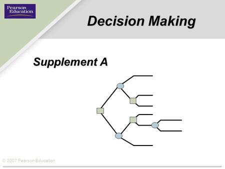© 2007 Pearson Education Decision Making Supplement A.