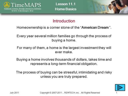 Lesson 11.1 Home Basics July 2011Copyright © 2007-2011 … REMTECH, inc … All Rights Reserved1 Introduction Homeownership is a corner stone of the “American.