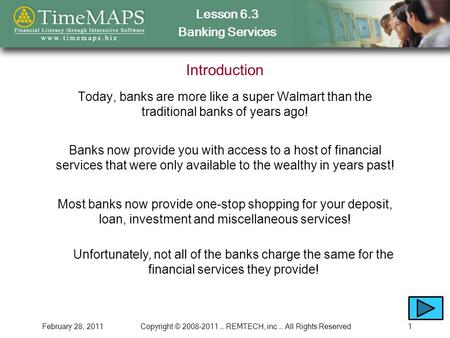 Lesson 6.3 Banking Services February 28, 2011Copyright © 2008-2011 … REMTECH, inc … All Rights Reserved1 Introduction Today, banks are more like a super.