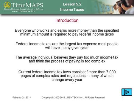 Lesson 5.2 Income Taxes February 28, 2011Copyright © 2007-2011 … REMTECH, inc … All Rights Reserved1 Introduction Everyone who works and earns more money.