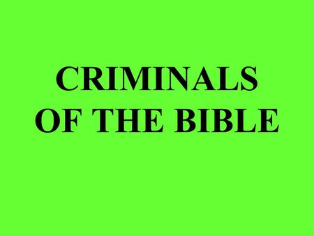 CRIMINALS OF THE BIBLE. MURDER CAIN Genesis 4:1-15 1 Now Adam knew Eve his wife, and she conceived and bore Cain, and said, I have acquired a man from.