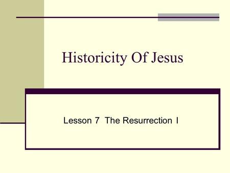 Historicity Of Jesus Lesson 7 The Resurrection I.