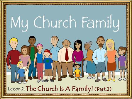 Lesson 2: The Church Is A Family! (Part 2). Relationships in the “Church Family” Relationships in the “Church Family” – The Father: God is our Father.