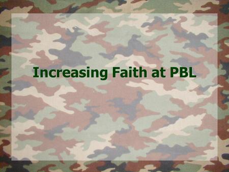 Increasing Faith at PBL. The Importance of Increasing FaithThe Importance of Increasing Faith Life Offers a Series of Battles – In Which We Are SoldiersLife.