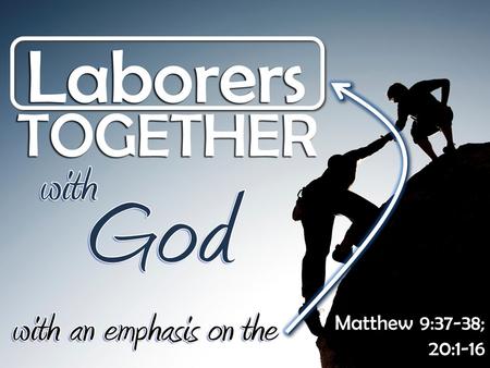 Matthew 9:37-38; 20:1-16. Introduction to the Emphasis on LABORERS Difference between “work” and “labor” in English Difference between “work” and “labor”
