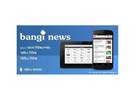 What is Bangi News? A news reader app (Bangla & English) Allows users to read in easy and pleasant way Allows users to make audio comments and engage.