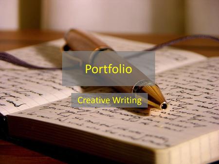 Portfolio Creative Writing. Overview How has my writing changed? What have you learned? – Look for examples throughout work Where can you improve? – Look.