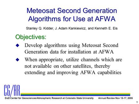 DoD Center for Geosciences/Atmospheric Research at Colorado State University Annual Review Nov 15-17, 2005 1 Meteosat Second Generation Algorithms for.