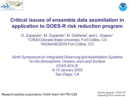 Critical issues of ensemble data assimilation in application to GOES-R risk reduction program D. Zupanski 1, M. Zupanski 1, M. DeMaria 2, and L. Grasso.