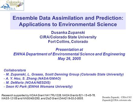 Dusanka Zupanski CIRA/Colorado State University Fort Collins, Colorado Ensemble Data Assimilation and Prediction: Applications to Environmental Science.