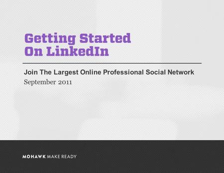 September 2011 | Getting Started on LinkedIn Join The Largest Online Professional Social Network September 2011 0.