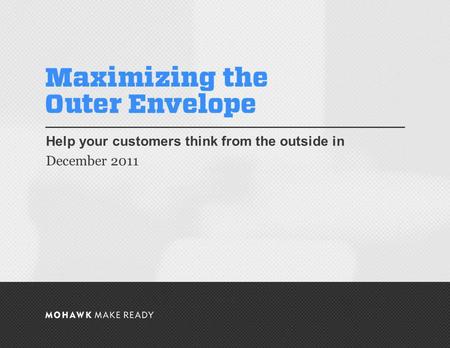 December 2011 | Maximizing the Outer Envelope Help your customers think from the outside in December 2011 0.