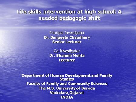 Life skills intervention at high school: A needed pedagogic shift Principal Investigator Dr. Sangeeta Chaudhary Senior Lecturer Co-Investigator Dr. Bhamini.