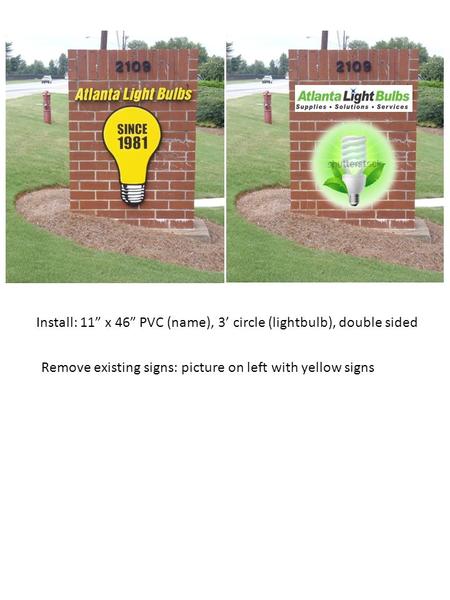 Install: 11” x 46” PVC (name), 3’ circle (lightbulb), double sided Remove existing signs: picture on left with yellow signs.
