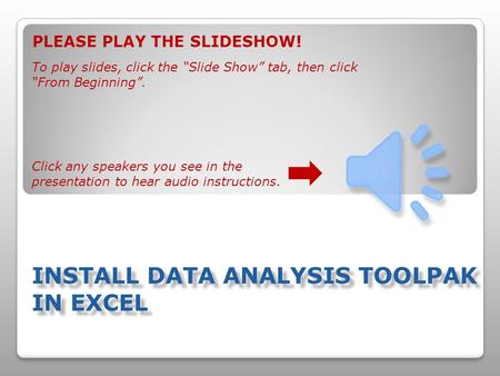 PLEASE PLAY THE SLIDESHOW! To play slides, click the “Slide Show” tab, then click “From Beginning”. Click any speakers you see in the presentation to.