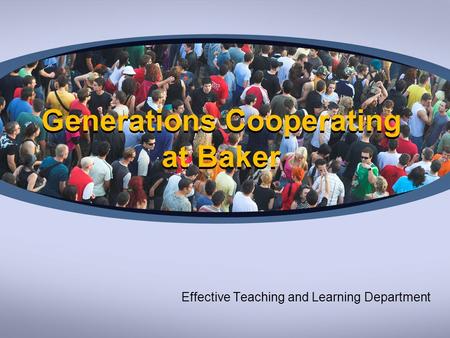 Generations Cooperating at Baker Effective Teaching and Learning Department.