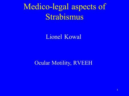 1 Medico-legal aspects of Strabismus Lionel Kowal Ocular Motility, RVEEH.
