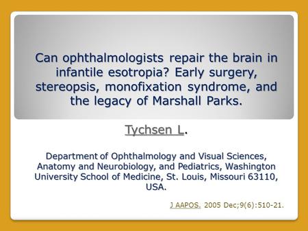 Can ophthalmologists repair the brain in infantile esotropia? Early surgery, stereopsis, monofixation syndrome, and the legacy of Marshall Parks. Tychsen.
