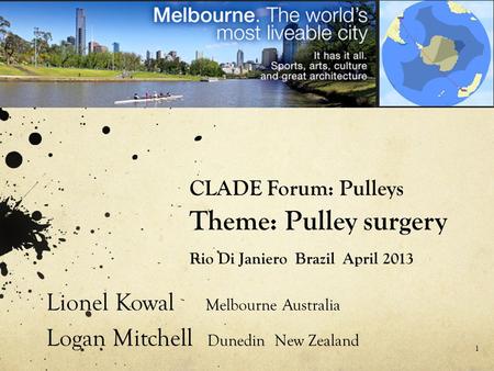 CLADE Forum: Pulleys Theme: Pulley surgery Rio Di Janiero Brazil April 2013 Lionel Kowal Melbourne Australia Logan Mitchell Dunedin New Zealand 1.