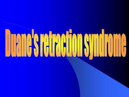 Duane ’ s retraction syndrome Core problem – LR has double innervation 3rd nerve & 6th nerve  MR & LR co-fire on aDduction - determines retraction Clinical.