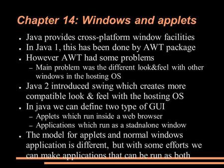 Chapter 14: Windows and applets ● Java provides cross-platform window facilities ● In Java 1, this has been done by AWT package ● However AWT had some.