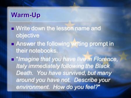 Warm-Up Write down the lesson name and objective Answer the following writing prompt in their notebooks. Imagine that you have live in Florence, Italy.