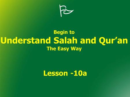  Begin to Understand Salah and Qur’an The Easy Way Lesson -10a.