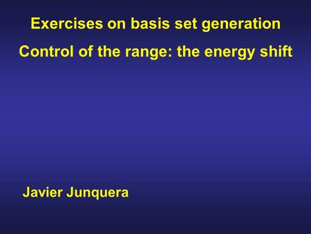 Javier Junquera Exercises on basis set generation Control of the range: the energy shift.